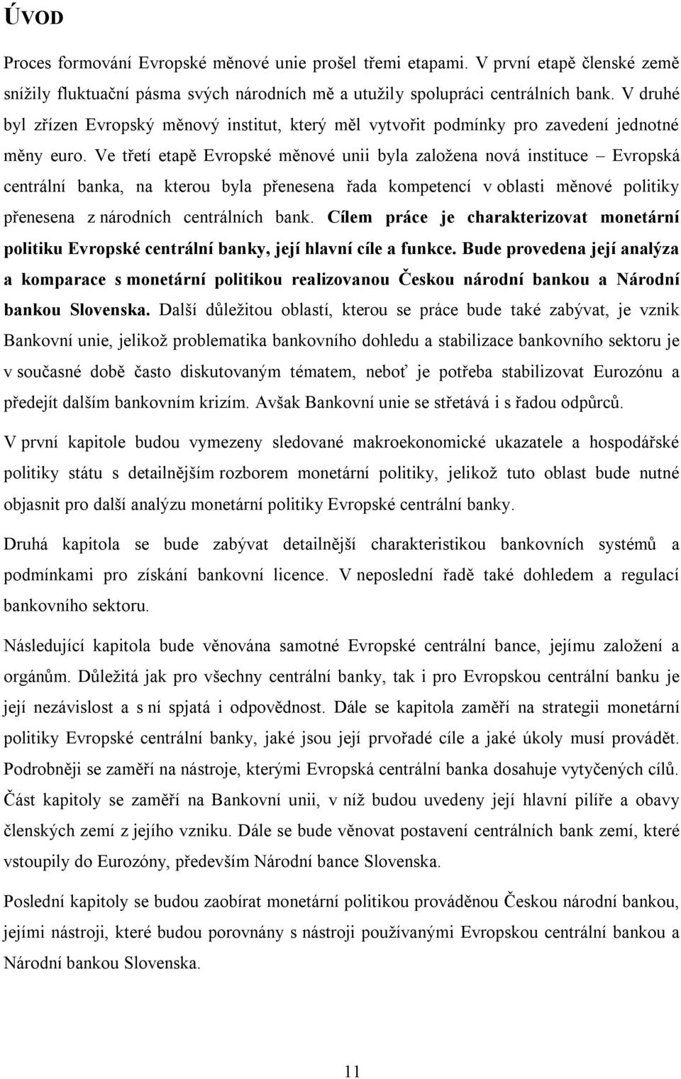 Ve třetí etapě Evropské měnové unii byla zaloţena nová instituce Evropská centrální banka, na kterou byla přenesena řada kompetencí v oblasti měnové politiky přenesena z národních centrálních bank.