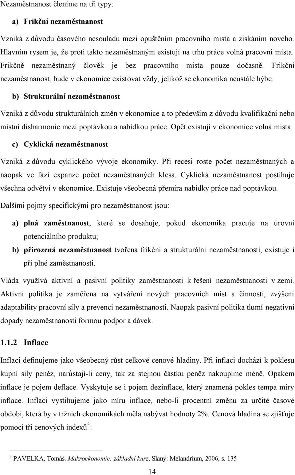 Frikční nezaměstnanost, bude v ekonomice existovat vţdy, jelikoţ se ekonomika neustále hýbe.