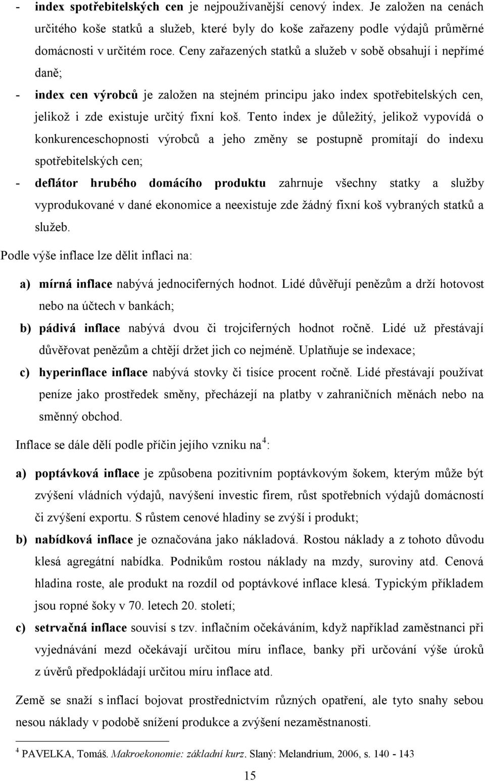 Tento index je důleţitý, jelikoţ vypovídá o konkurenceschopnosti výrobců a jeho změny se postupně promítají do indexu spotřebitelských cen; - deflátor hrubého domácího produktu zahrnuje všechny