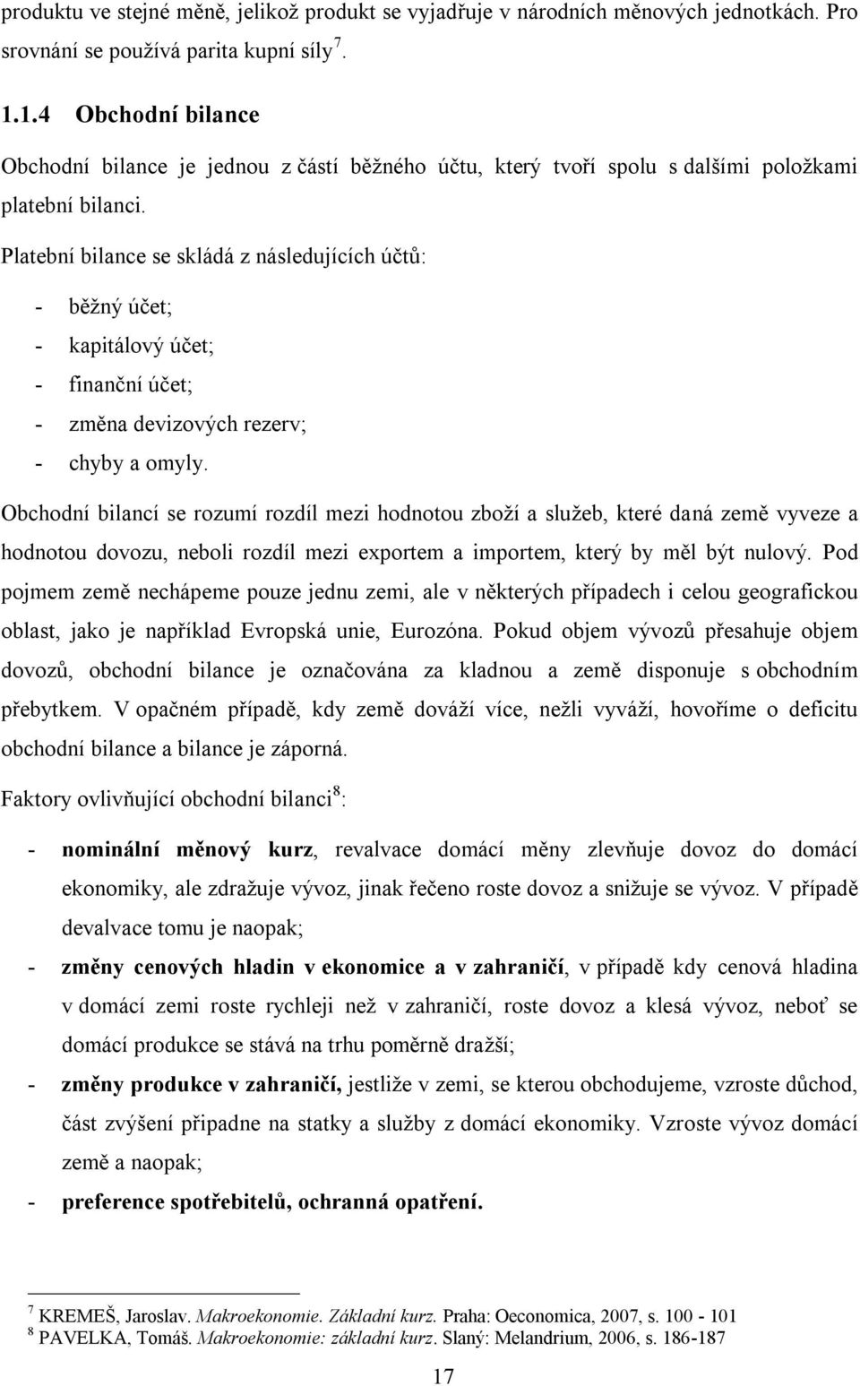 Platební bilance se skládá z následujících účtů: - běţný účet; - kapitálový účet; - finanční účet; - změna devizových rezerv; - chyby a omyly.