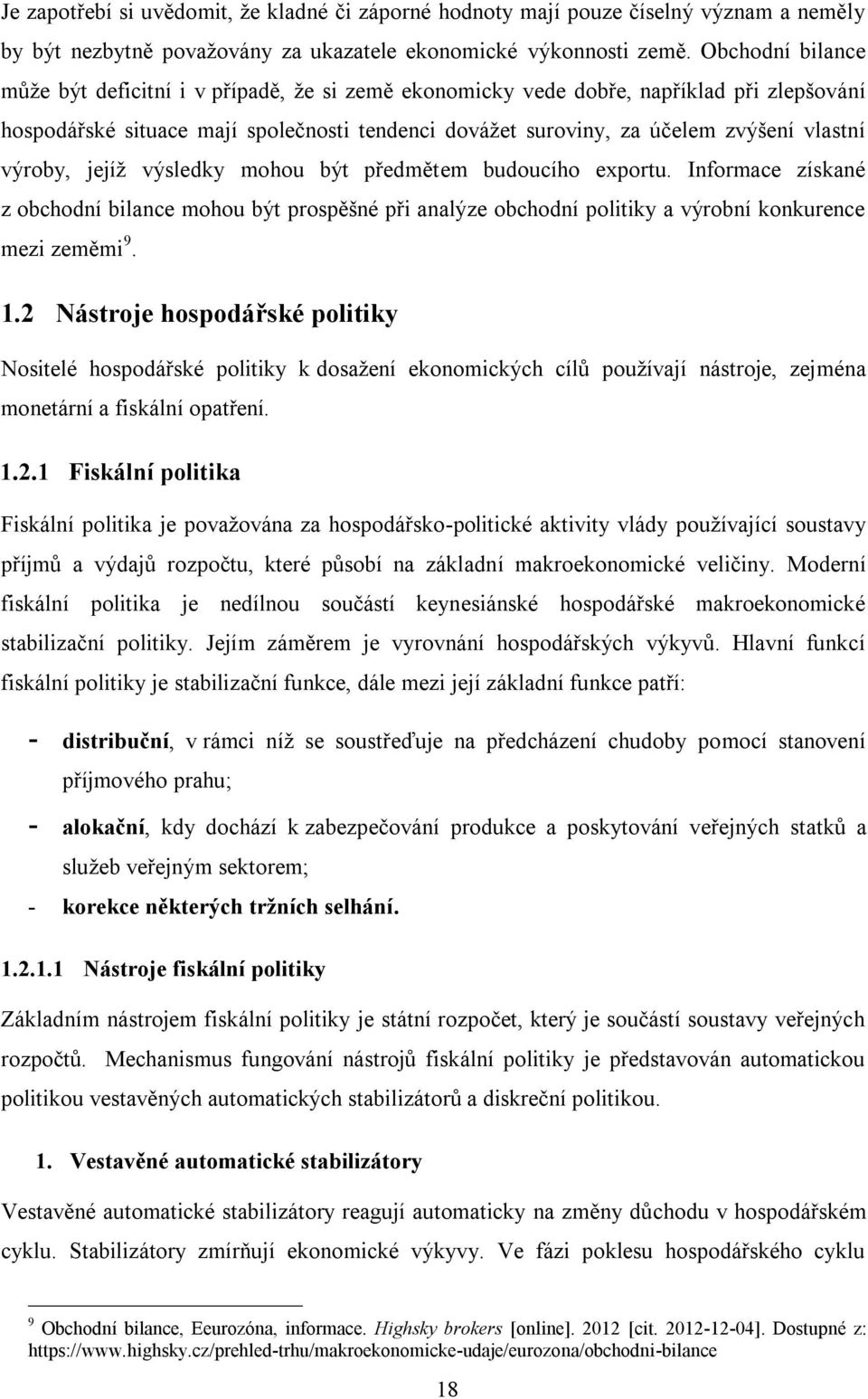 výroby, jejíţ výsledky mohou být předmětem budoucího exportu. Informace získané z obchodní bilance mohou být prospěšné při analýze obchodní politiky a výrobní konkurence mezi zeměmi 9. 1.