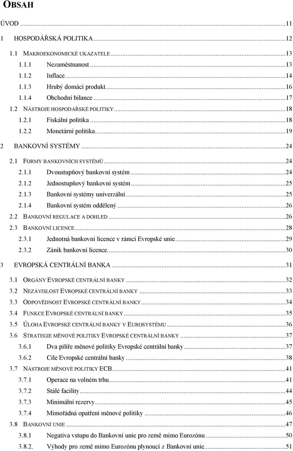 ..25 2.1.3 Bankovní systémy univerzální...25 2.1.4 Bankovní systém oddělený...26 2.2 BANKOVNÍ REGULACE A DOHLED...26 2.3 BANKOVNÍ LICENCE...28 2.3.1 Jednotná bankovní licence v rámci Evropské unie.