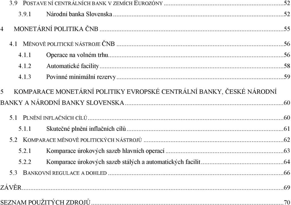 ..59 5 KOMPARACE MONETÁRNÍ POLITIKY EVROPSKÉ CENTRÁLNÍ BANKY, ČESKÉ NÁRODNÍ BANKY A NÁRODNÍ BANKY SLOVENSKA...60 5.1 PLNĚNÍ INFLAČNÍCH CÍLŮ...60 5.1.1 Skutečné plnění inflačních cílů.