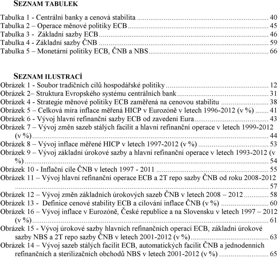 .. 31 Obrázek 4 - Strategie měnové politiky ECB zaměřená na cenovou stabilitu... 38 Obrázek 5 Celková míra inflace měřená HICP v Eurozóně v letech 1996-2012 (v %).