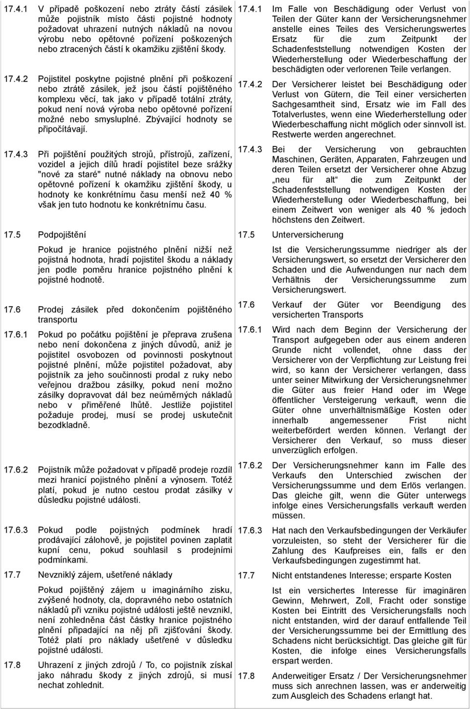 2 Pojistitel poskytne pojistné plnění při poškození nebo ztrátě zásilek, jež jsou částí pojištěného komplexu věcí, tak jako v případě totální ztráty, pokud není nová výroba nebo opětovné pořízení