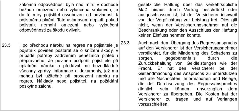 3 I po přechodu nároku na regres na pojistitele je pojistník povinen postarat se o snížení škody, v případě potřeby zadržením peněžních plateb i přepravného.