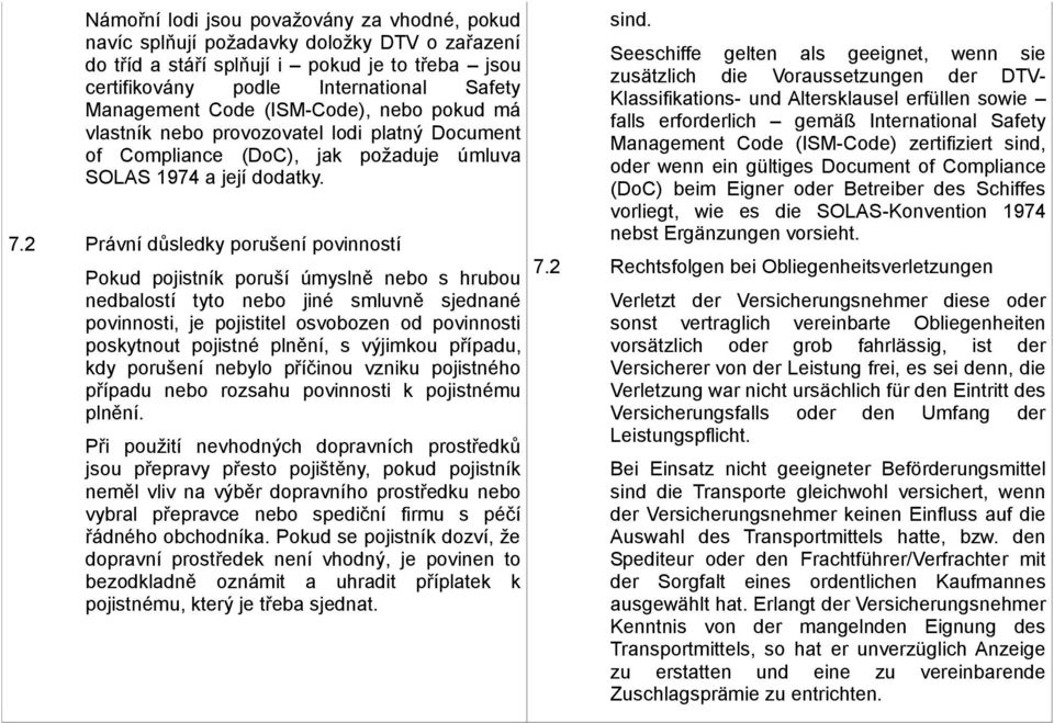 2 Právní důsledky porušení povinností Pokud pojistník poruší úmyslně nebo s hrubou nedbalostí tyto nebo jiné smluvně sjednané povinnosti, je pojistitel osvobozen od povinnosti poskytnout pojistné