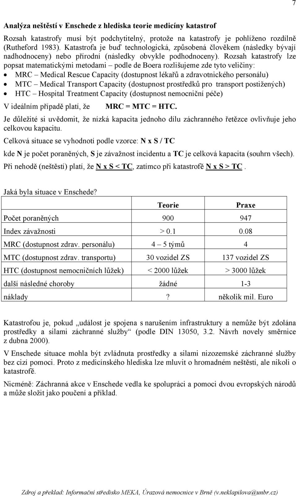 Rozsah katastrofy lze popsat matematickými metodami podle de Boera rozlišujeme zde tyto veličiny: MRC Medical Rescue Capacity (dostupnost lékařů a zdravotnického personálu) MTC Medical Transport