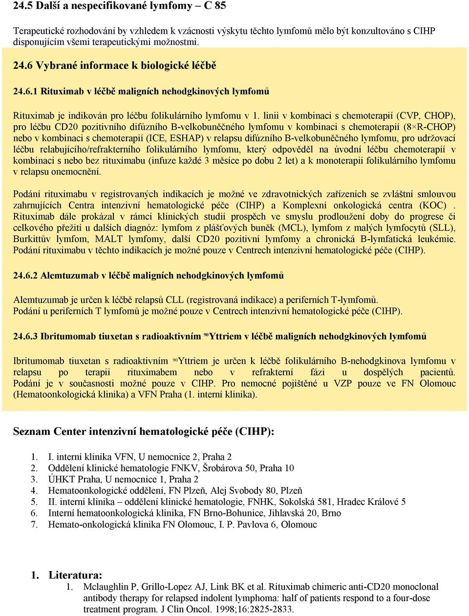 linii v kombinaci s chemoterapií (CVP, CHOP), pro léčbu CD20 pozitivního difúzního B-velkobuněčného lymfomu v kombinaci s chemoterapií (8 R-CHOP) nebo v kombinaci s chemoterapií (ICE, ESHAP) v