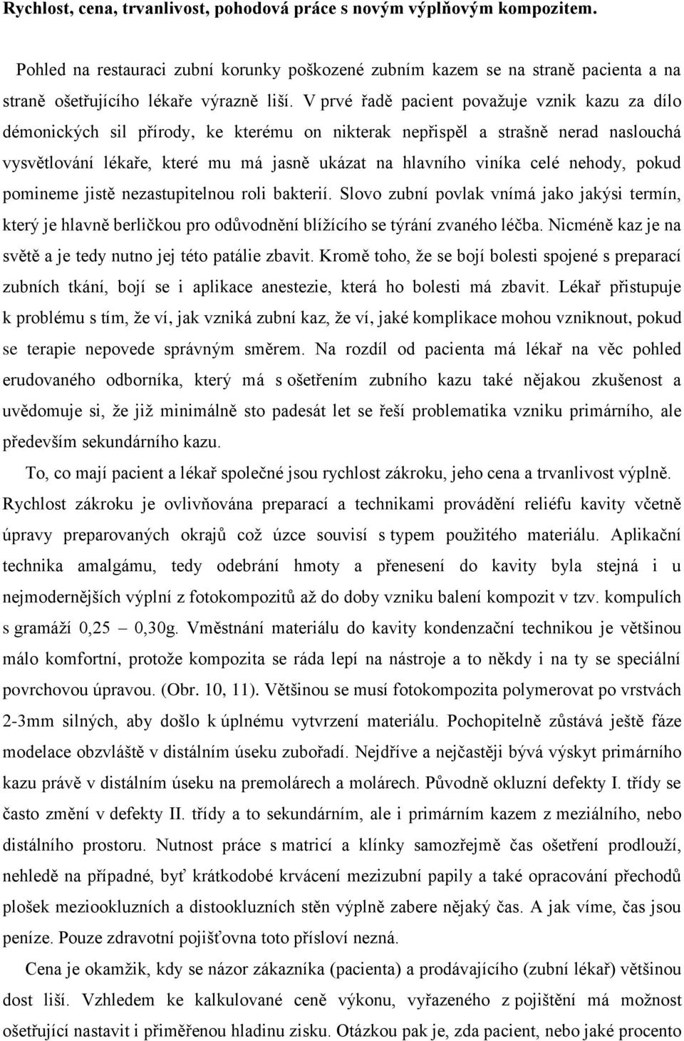 celé nehody, pokud pomineme jistě nezastupitelnou roli bakterií. Slovo zubní povlak vnímá jako jakýsi termín, který je hlavně berličkou pro odůvodnění blížícího se týrání zvaného léčba.