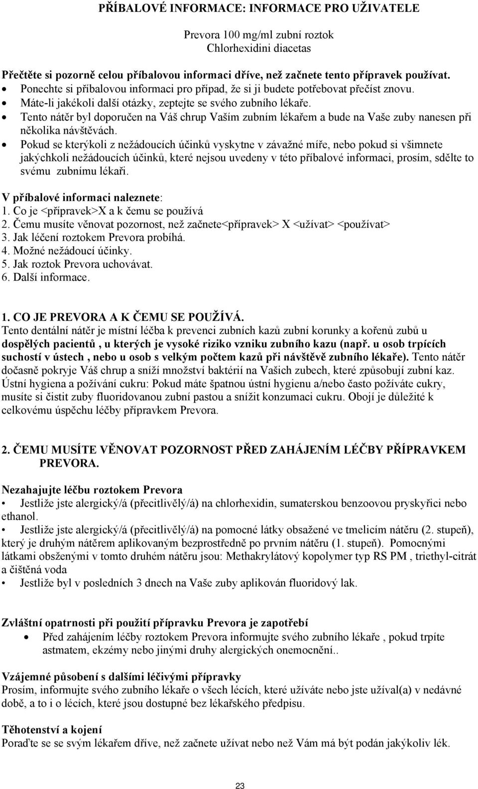 Tento nátěr byl doporučen na Váš chrup Vaším zubním lékařem a bude na Vaše zuby nanesen při několika návštěvách.