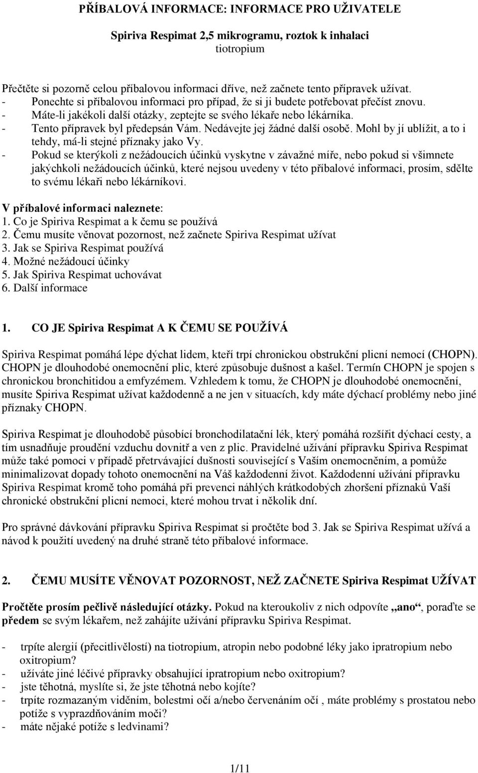 Nedávejte jej žádné další osobě. Mohl by jí ublížit, a to i tehdy, má-li stejné příznaky jako Vy.