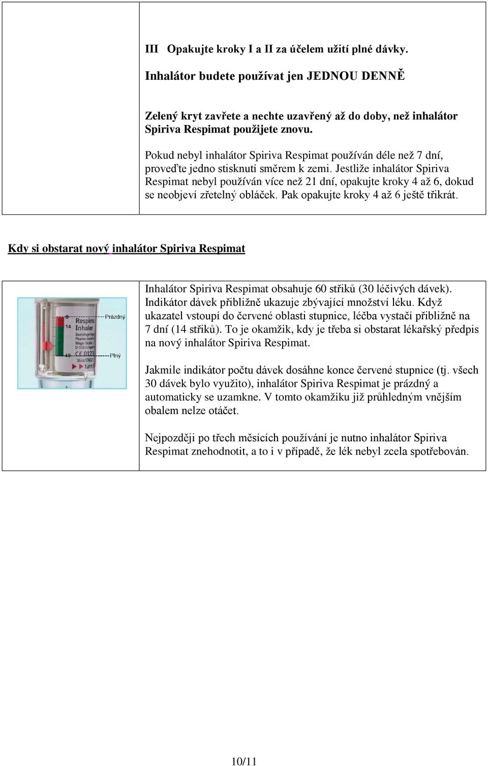 Jestliže inhalátor Spiriva Respimat nebyl používán více než 21 dní, opakujte kroky 4 až 6, dokud se neobjeví zřetelný obláček. Pak opakujte kroky 4 až 6 ještě třikrát.