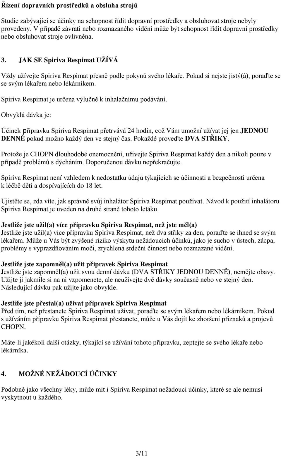 JAK SE Spiriva Respimat UŽÍVÁ Vždy užívejte Spiriva Respimat přesně podle pokynů svého lékaře. Pokud si nejste jistý(á), poraďte se se svým lékařem nebo lékárníkem.