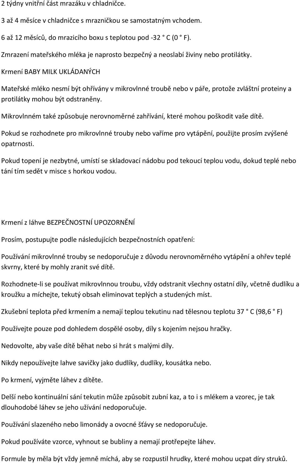 Krmení BABY MILK UKLÁDANÝCH Mateřské mléko nesmí být ohřívány v mikrovlnné troubě nebo v páře, protože zvláštní proteiny a protilátky mohou být odstraněny.