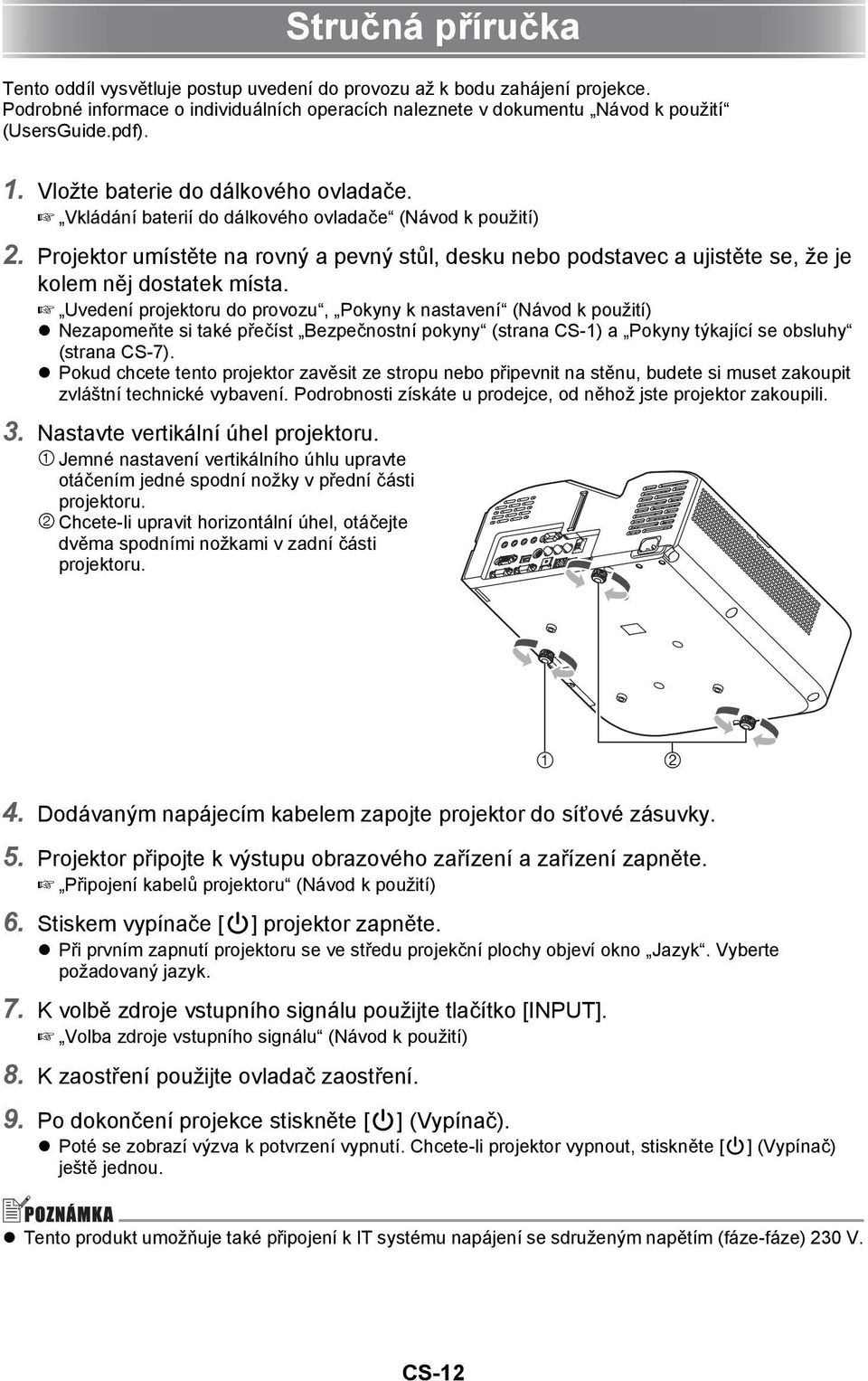 Projektor umístěte na rovný a pevný stůl, desku nebo podstavec a ujistěte se, že je kolem něj dostatek místa.