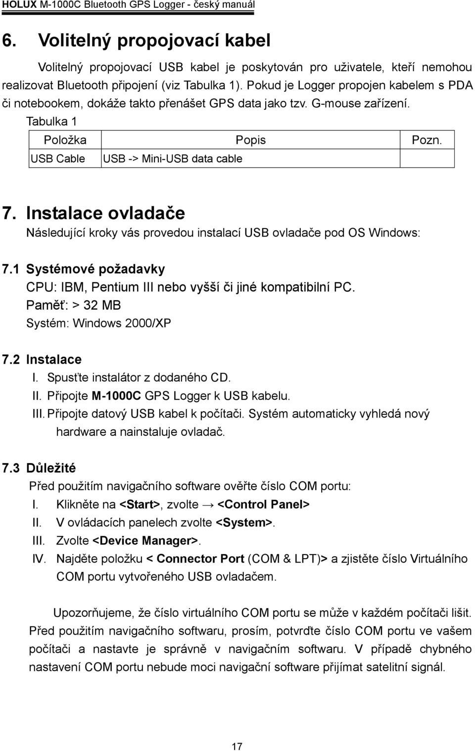 Instalace ovladače Následující kroky vás provedou instalací USB ovladače pod OS Windows: 7.1 Systémové poţadavky CPU: IBM, Pentium III nebo vyšší či jiné kompatibilní PC.