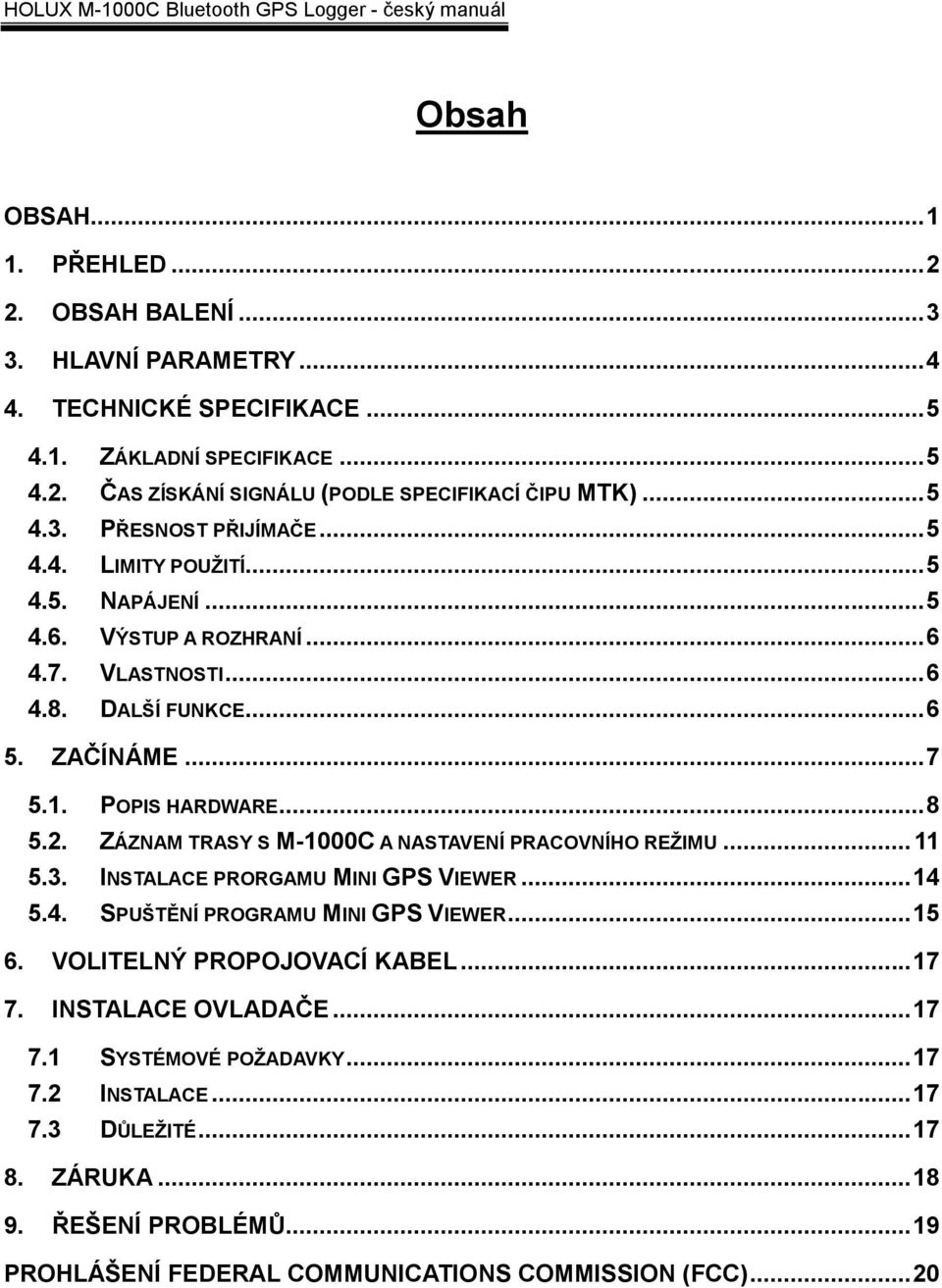 2. ZÁZNAM TRASY S M-1000C A NASTAVENÍ PRACOVNÍHO REŢIMU... 11 5.3. INSTALACE PRORGAMU MINI GPS VIEWER... 14 5.4. SPUŠTĚNÍ PROGRAMU MINI GPS VIEWER... 15 6. VOLITELNÝ PROPOJOVACÍ KABEL... 17 7.