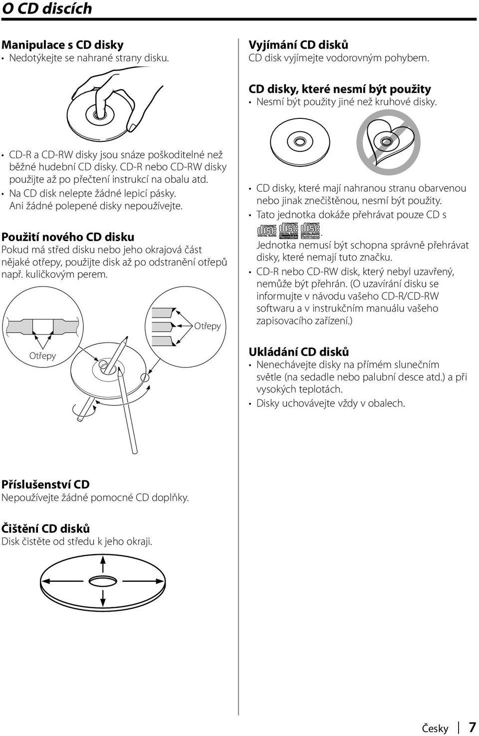 CD-R nebo CD-RW disky použijte až po přečtení instrukcí na obalu atd. Na CD disk nelepte žádné lepicí pásky. Ani žádné polepené disky nepoužívejte.