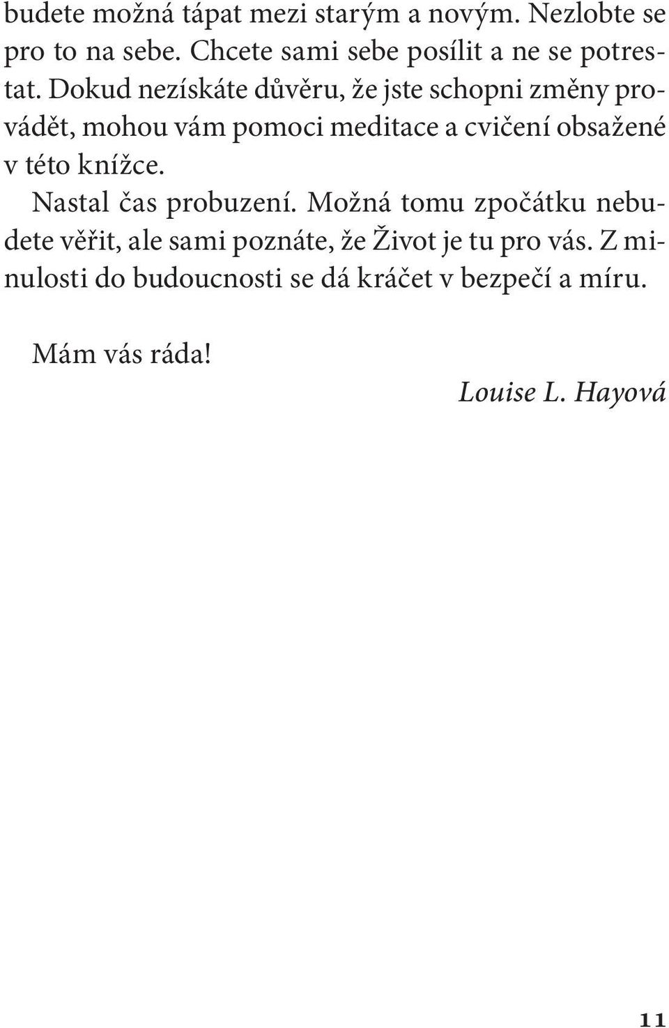 Dokud nezískáte důvěru, že jste schopni změny provádět, mohou vám pomoci meditace a cvičení obsažené v