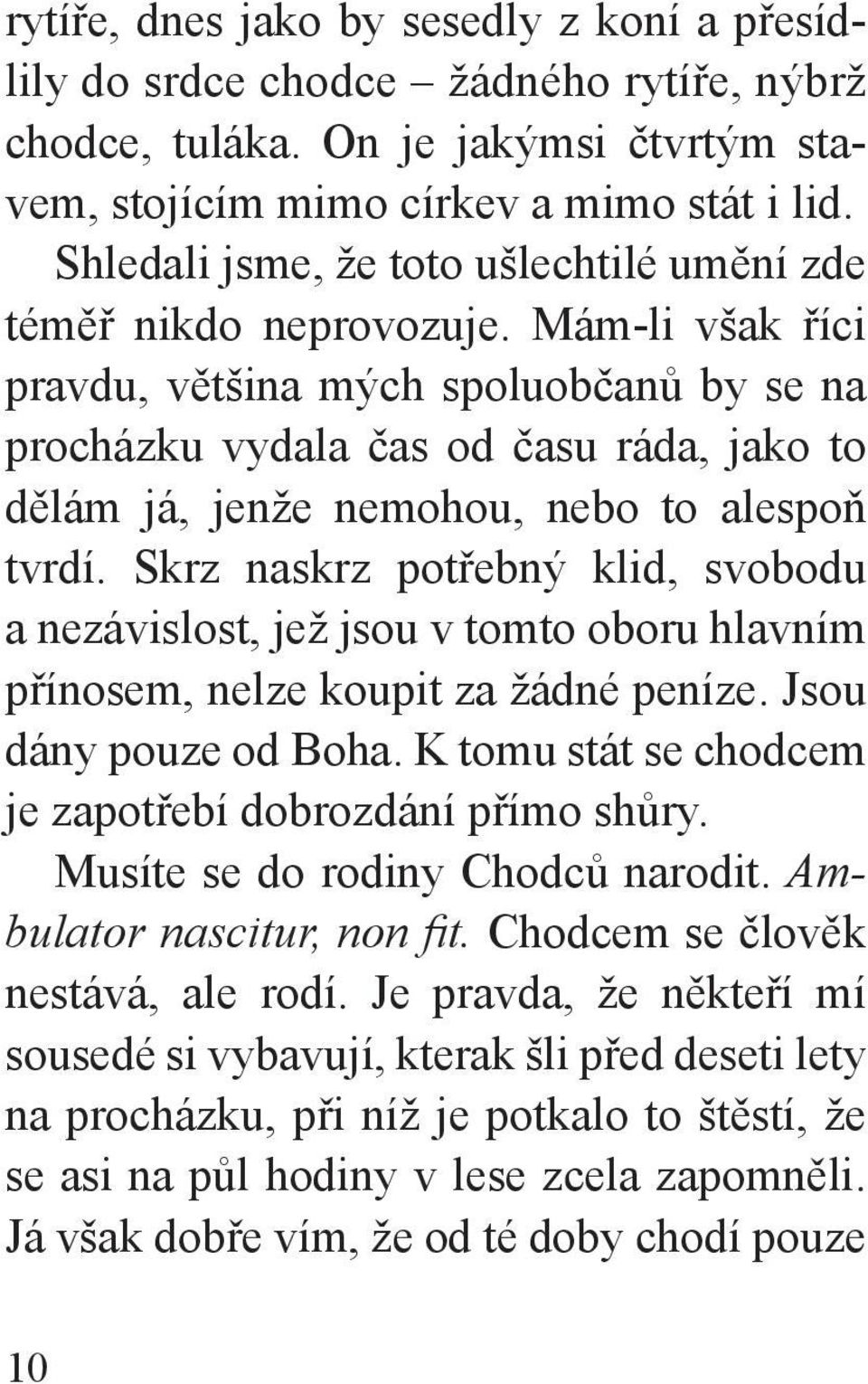 Mám-li však říci pravdu, většina mých spoluobčanů by se na procházku vydala čas od času ráda, jako to dělám já, jenže nemohou, nebo to alespoň tvrdí.