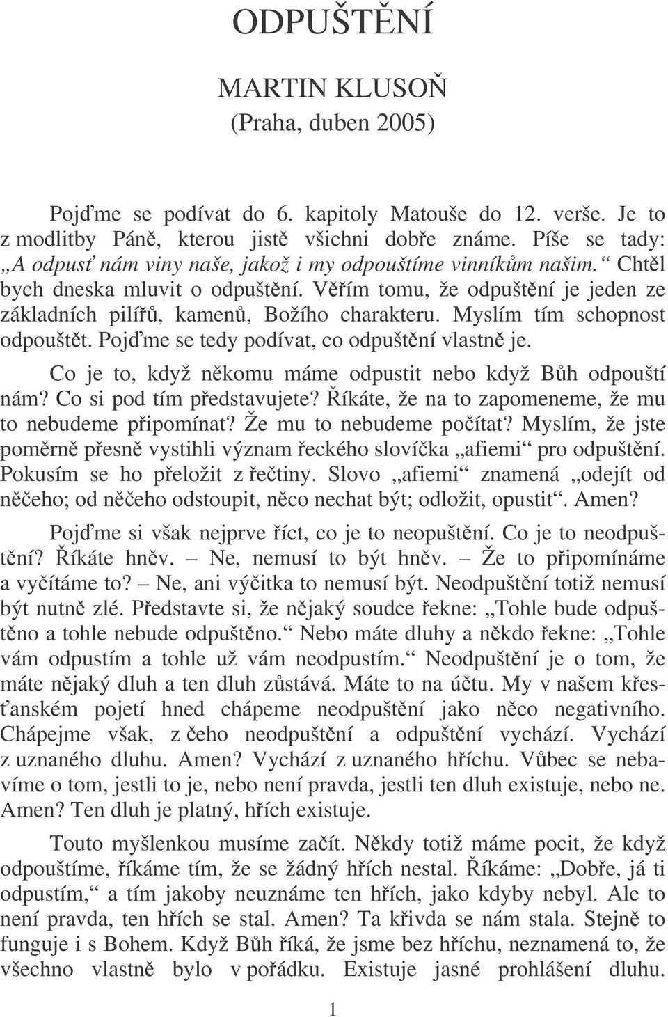 Myslím tím schopnost odpouštt. Pojme se tedy podívat, co odpuštní vlastn je. Co je to, když nkomu máme odpustit nebo když Bh odpouští nám? Co si pod tím pedstavujete?