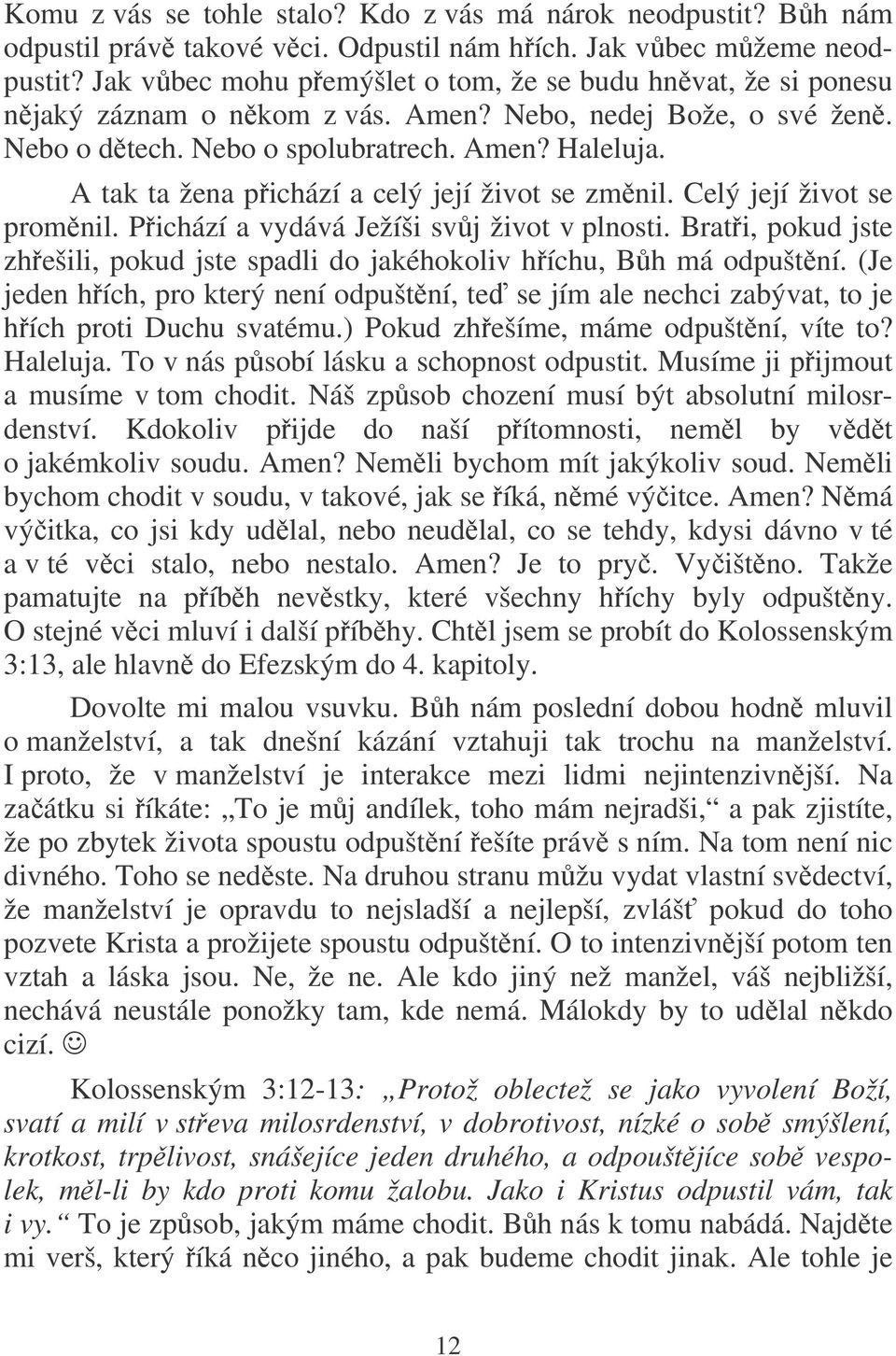 A tak ta žena pichází a celý její život se zmnil. Celý její život se promnil. Pichází a vydává Ježíši svj život v plnosti.