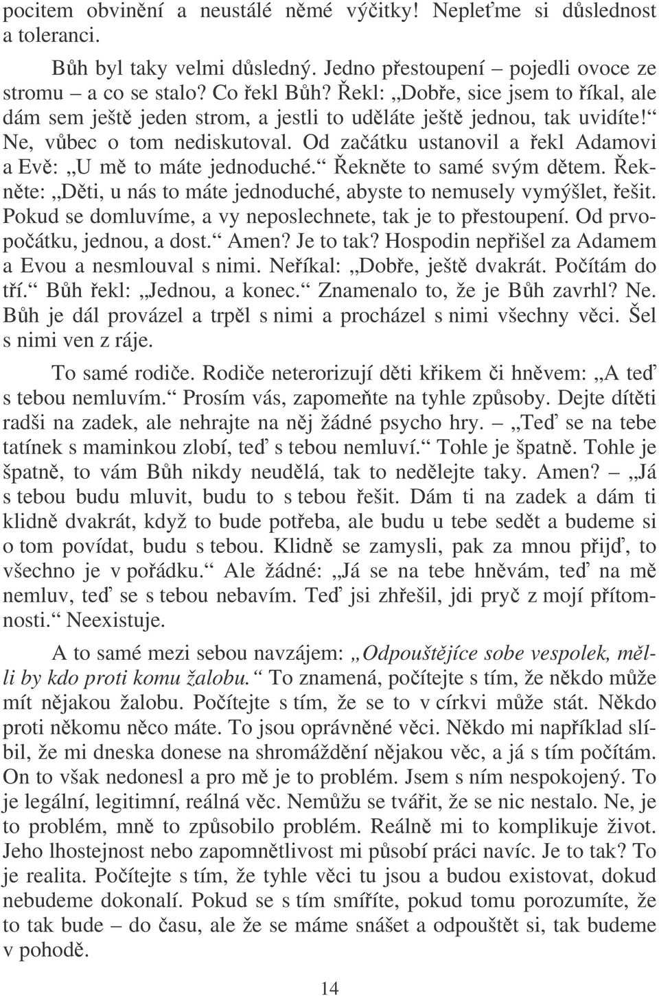 eknte to samé svým dtem. eknte: Dti, u nás to máte jednoduché, abyste to nemusely vymýšlet, ešit. Pokud se domluvíme, a vy neposlechnete, tak je to pestoupení. Od prvopoátku, jednou, a dost. Amen?