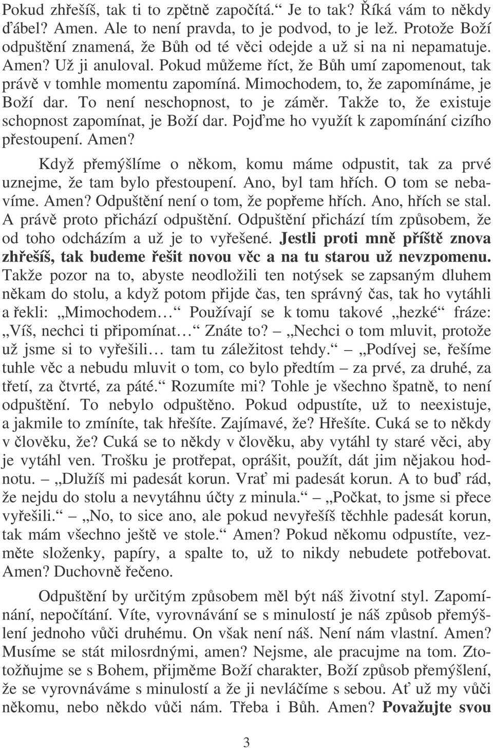 Mimochodem, to, že zapomínáme, je Boží dar. To není neschopnost, to je zámr. Takže to, že existuje schopnost zapomínat, je Boží dar. Pojme ho využít k zapomínání cizího pestoupení. Amen?