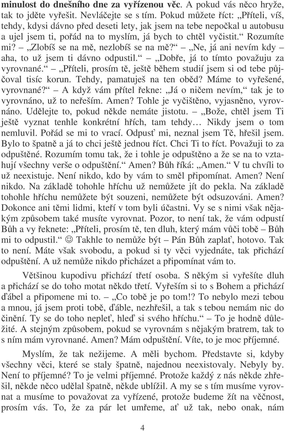 Zlobíš se na m, nezlobíš se na m? Ne, já ani nevím kdy aha, to už jsem ti dávno odpustil. Dobe, já to tímto považuju za vyrovnané.