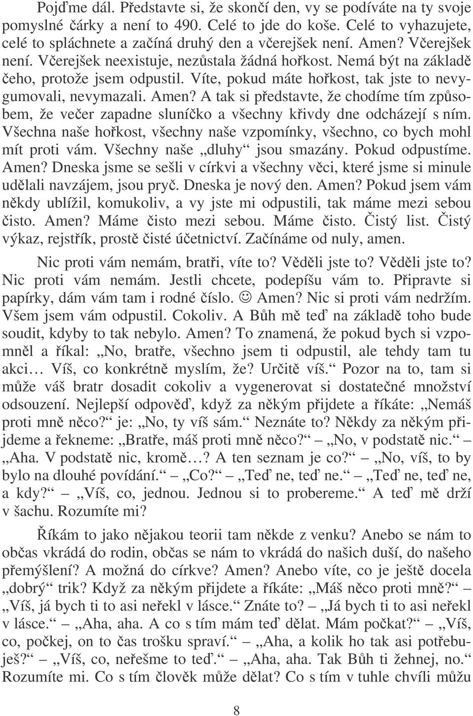 A tak si pedstavte, že chodíme tím zpsobem, že veer zapadne sluníko a všechny kivdy dne odcházejí s ním. Všechna naše hokost, všechny naše vzpomínky, všechno, co bych mohl mít proti vám.