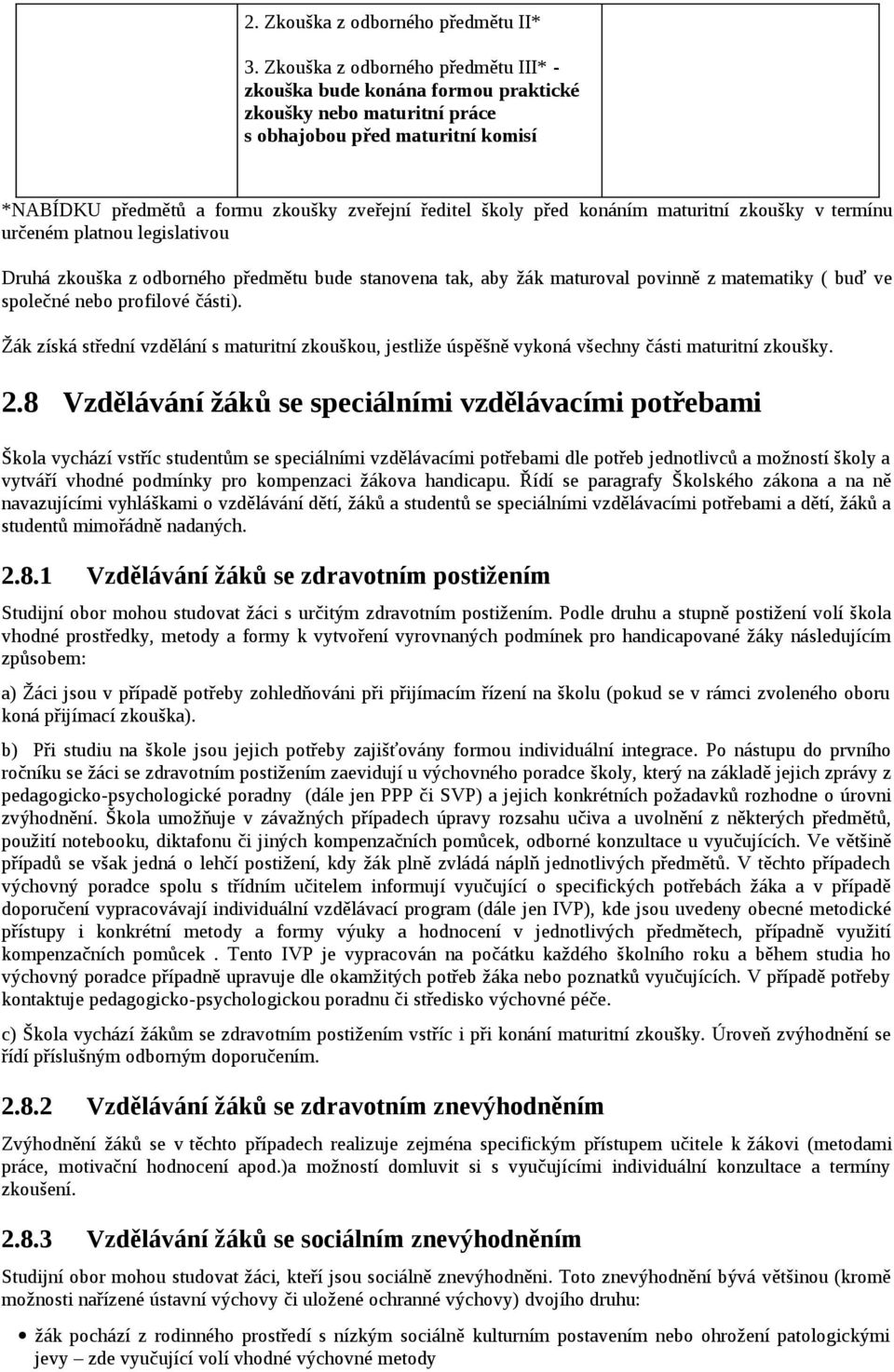 konáním maturitní zkoušky v termínu určeném platnou legislativou Druhá zkouška z odborného předmětu bude stanovena tak, aby žák maturoval povinně z matematiky ( buď ve společné nebo profilové části).