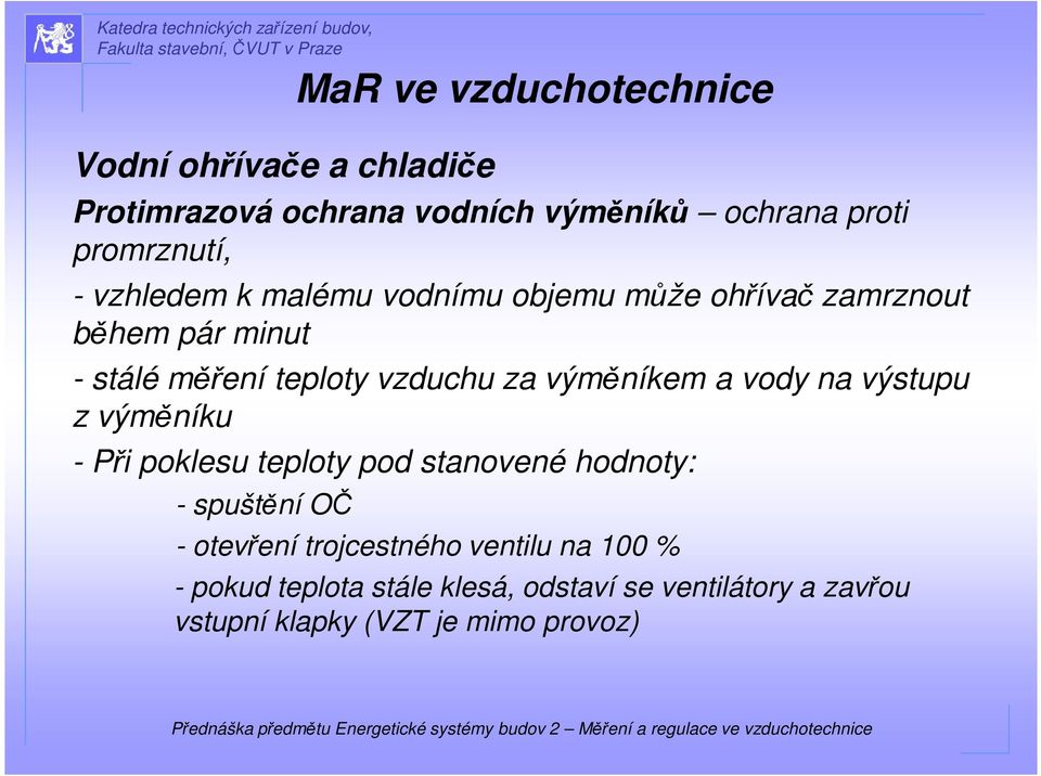 výměníkem a vody na výstupu z výměníku - Při poklesu teploty pod stanovené hodnoty: - spuštění OČ - otevření