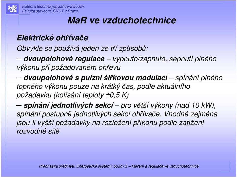 krátký čas, podle aktuálního požadavku (kolísání teploty ±0,5 K) spínání jednotlivých sekcí pro větší výkony (nad 10 kw),