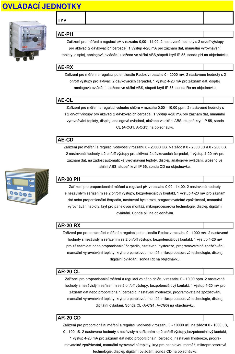 krytí IP 55, sonda ph na objednávku. AE-RX Zařízení pro měření a regulaci potencionálu Redox v rozsahu 0-2000 mv.