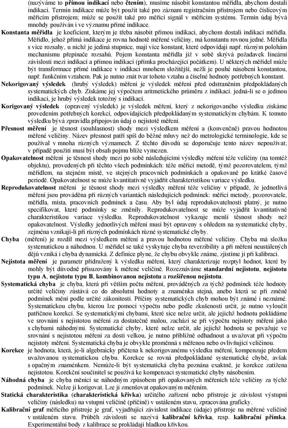 Termín údaj bývá mnohdy používán i ve významu přímé indikace. Konstanta měřidla je koeficient, kterým je třeba násobit přímou indikaci, abychom dostali indikaci měřidla.