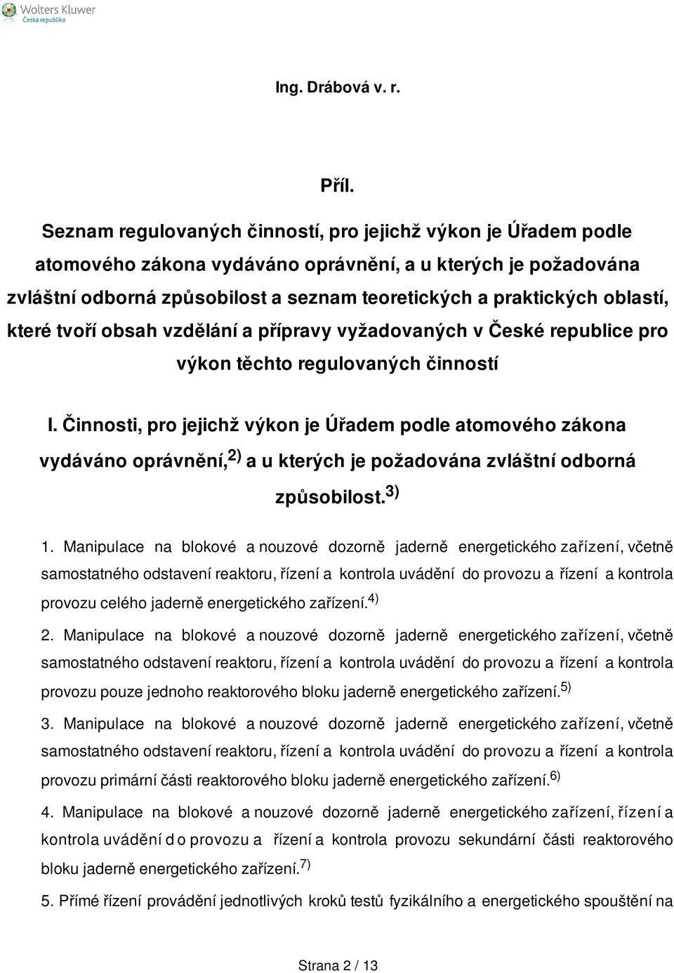 oblastí, které tvoří obsah vzdělání a přípravy vyžadovaných v České republice pro výkon těchto regulovaných činností I.