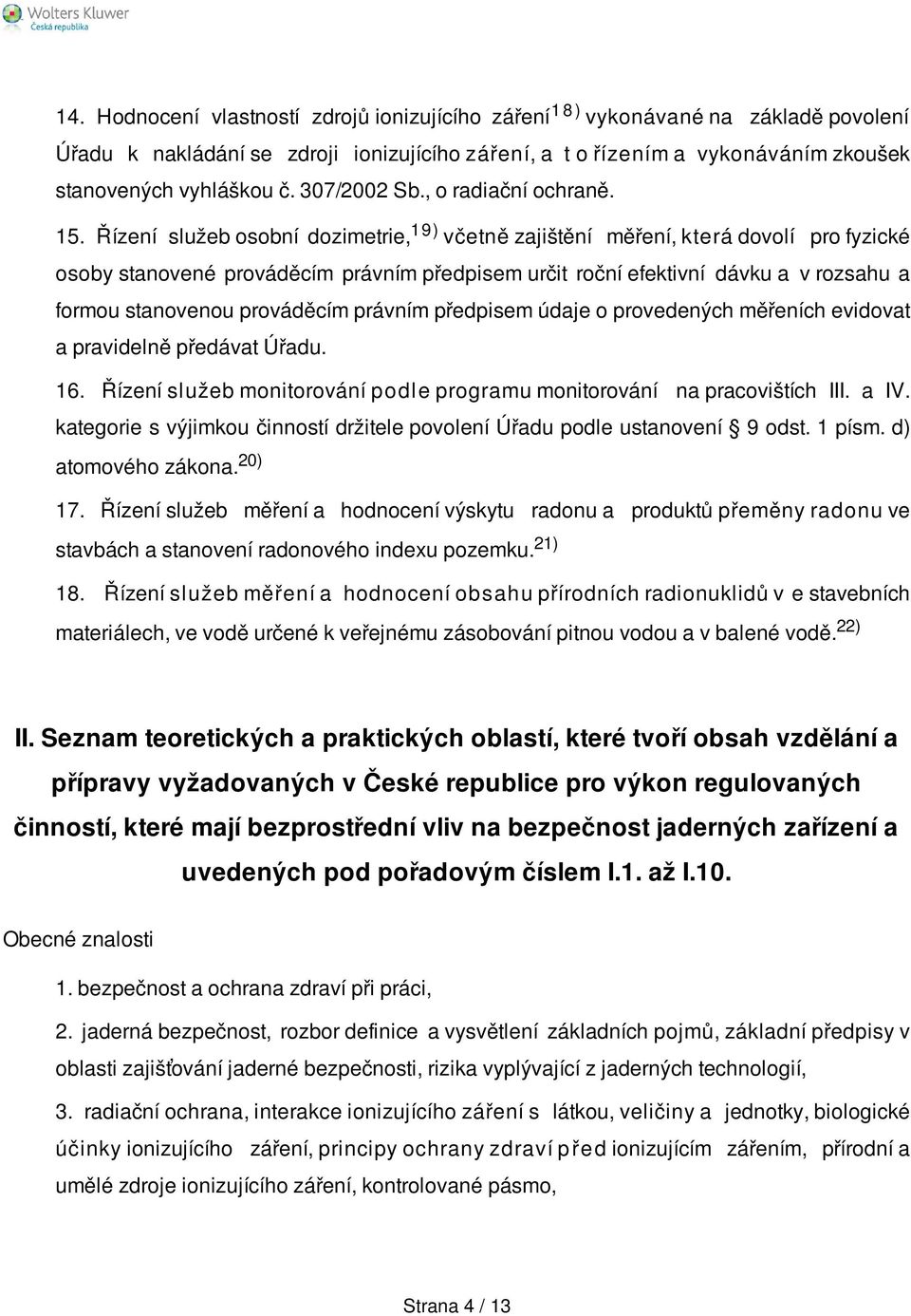 Řízení služeb osobní dozimetrie, 19) včetně zajištění měření, která dovolí pro fyzické osoby stanovené prováděcím právním předpisem určit roční efektivní dávku a v rozsahu a formou stanovenou