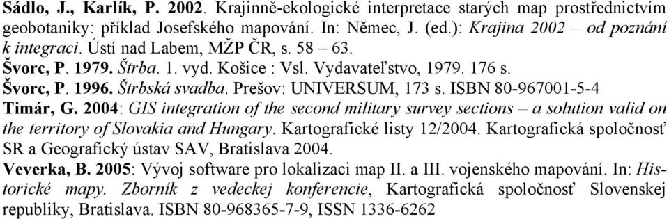 2004: GIS integration of the second military survey sections a solution valid on the territory of Slovakia and Hungary. Kartografické listy 12/2004.