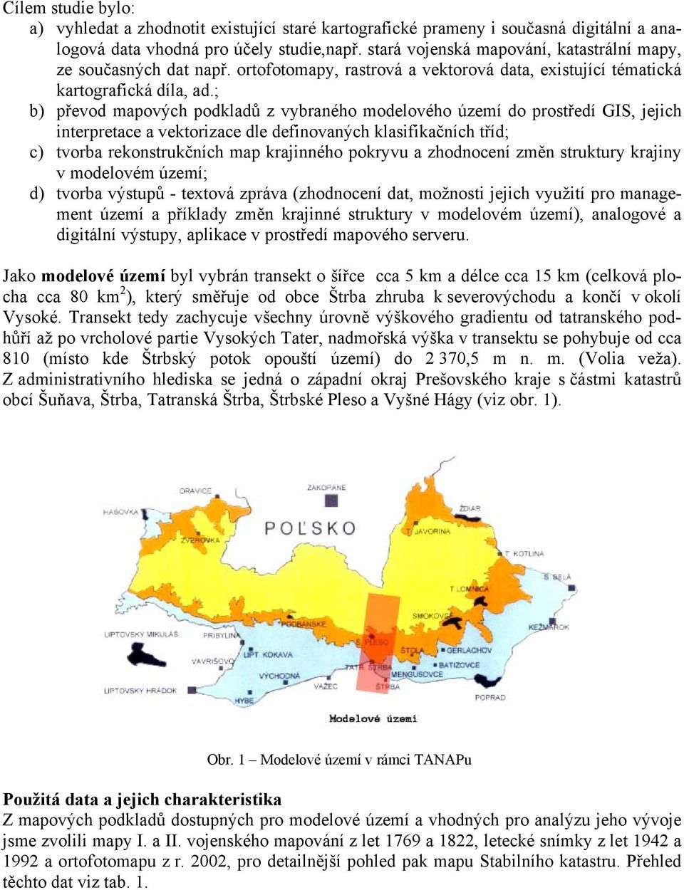 ; b) převod mapových podkladů z vybraného modelového území do prostředí GIS, jejich interpretace a vektorizace dle definovaných klasifikačních tříd; c) tvorba rekonstrukčních map krajinného pokryvu a