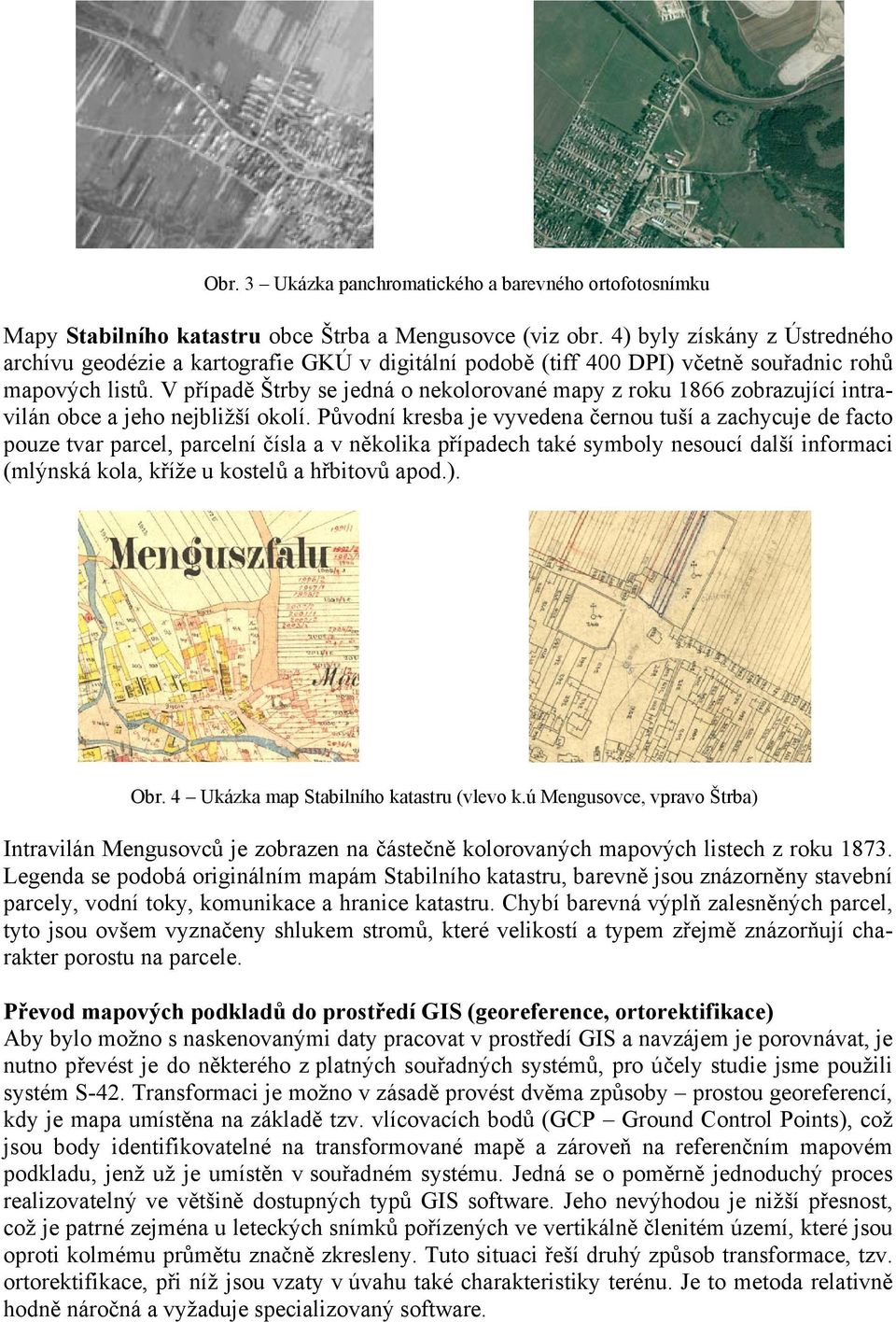 V případě Štrby se jedná o nekolorované mapy z roku 1866 zobrazující intravilán obce a jeho nejbližší okolí.