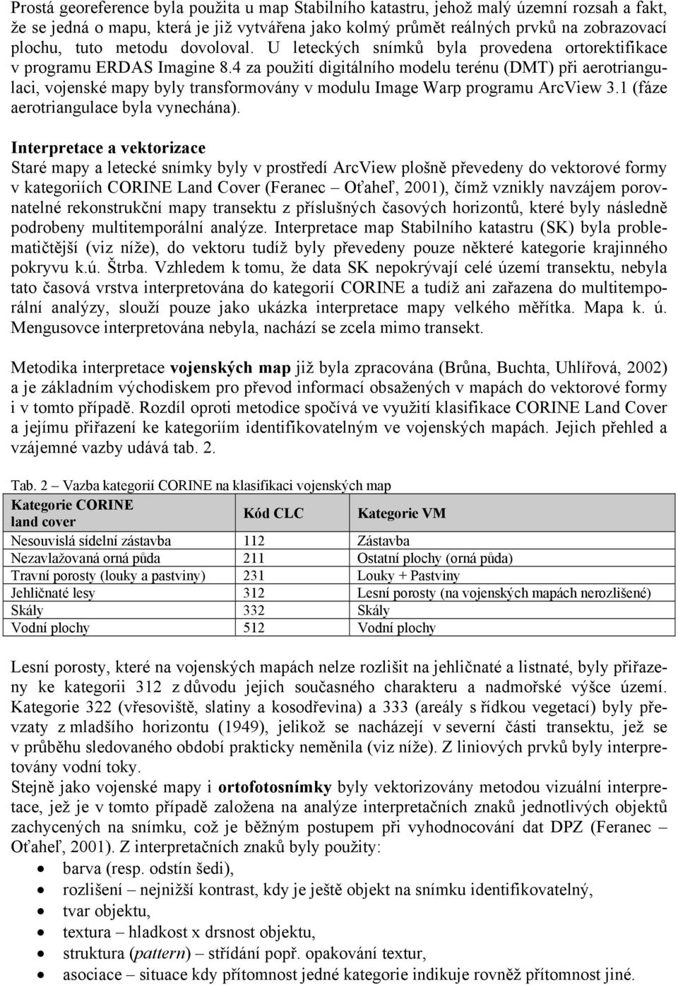 4 za použití digitálního modelu terénu (DMT) při aerotriangulaci, vojenské mapy byly transformovány v modulu Image Warp programu ArcView 3.1 (fáze aerotriangulace byla vynechána).