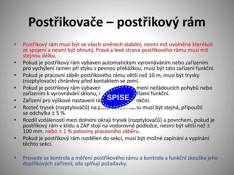 Pokud je pracovní záběr postřikového rámu větší než 10 m, musí být trysky (rozptylovače) chráněny před kontaktem se zemí.