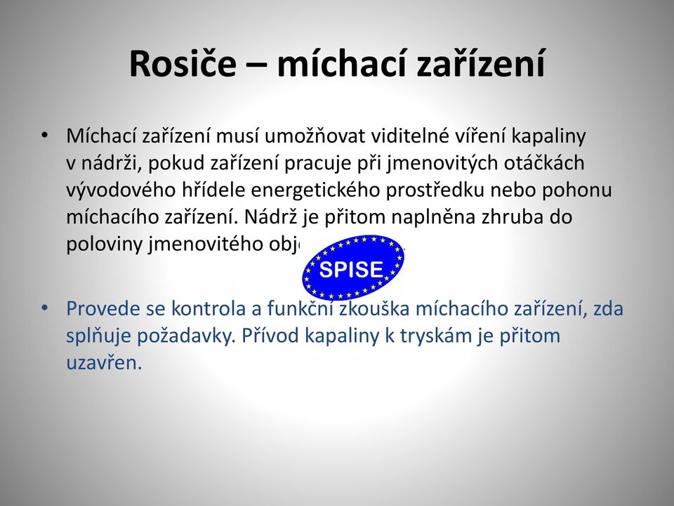 míchacího zařízení. Nádrž je přitom naplněna zhruba do poloviny jmenovitého objemu vodou.