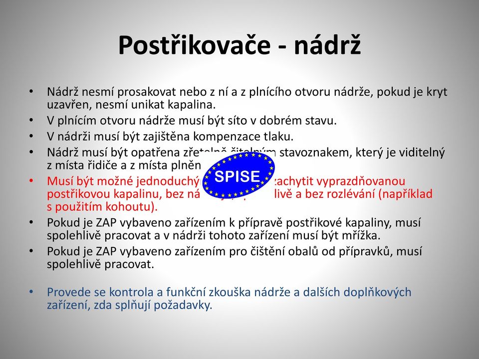 Musí být možné jednoduchým způsobem zachytit vyprazdňovanou postřikovou kapalinu, bez nástrojů, spolehlivě a bez rozlévání (například s použitím kohoutu).