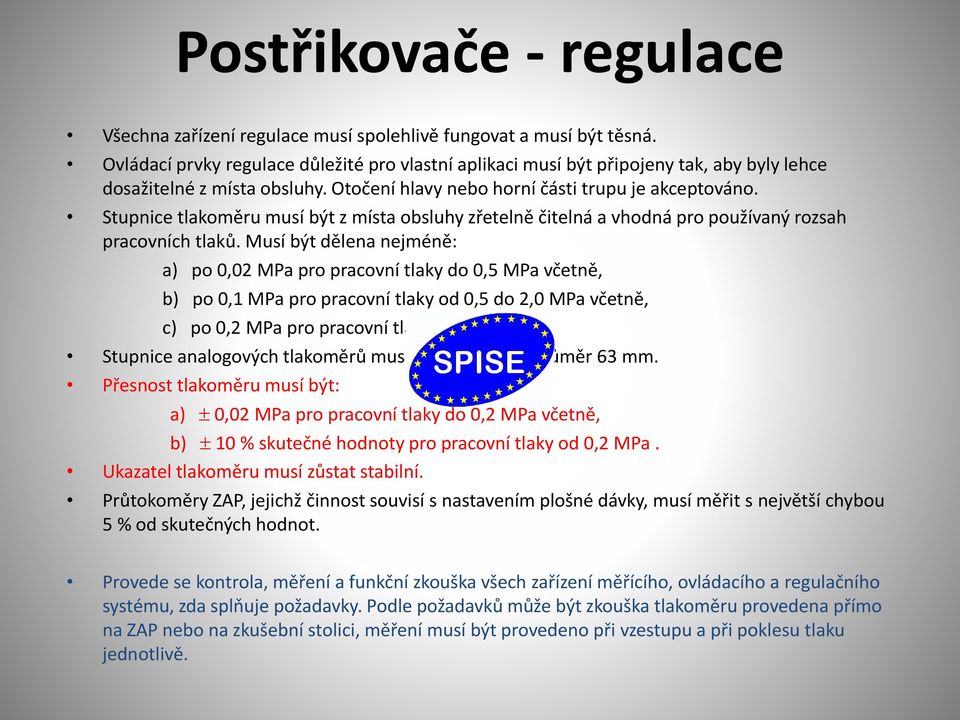 Stupnice tlakoměru musí být z místa obsluhy zřetelně čitelná a vhodná pro používaný rozsah pracovních tlaků.