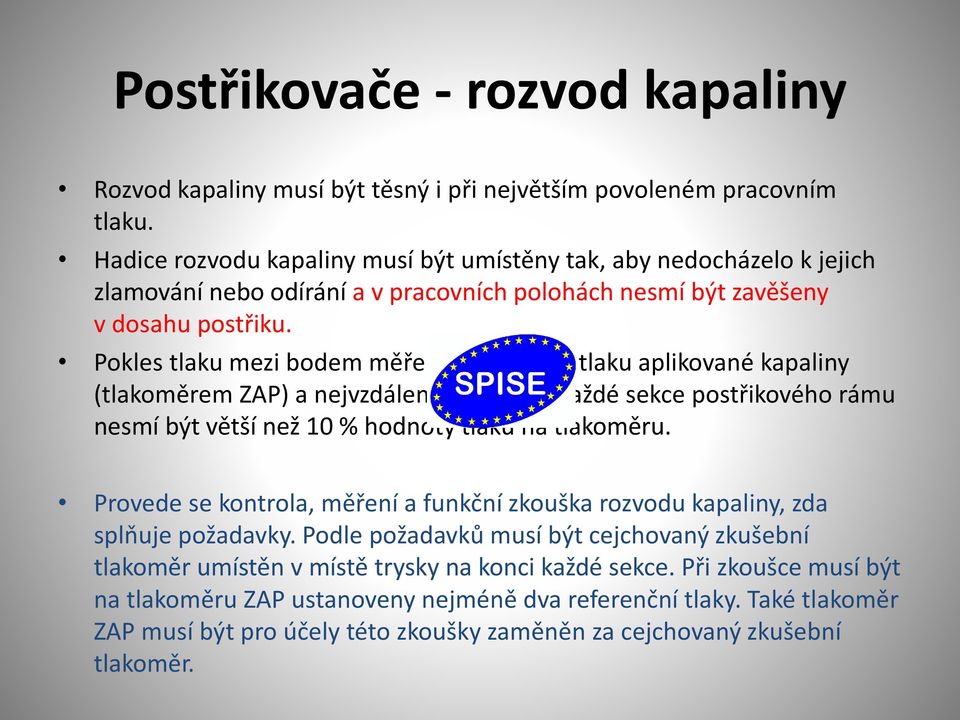 Pokles tlaku mezi bodem měření pracovního tlaku aplikované kapaliny (tlakoměrem ZAP) a nejvzdálenější tryskou každé sekce postřikového rámu nesmí být větší než 10 % hodnoty tlaku na tlakoměru.