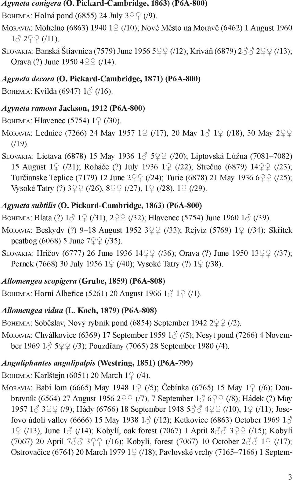 Agyneta ramosa Jackson, 1912 (P6A-800) Bohemia: Hlavenec (5754) 1 (/30). Moravia: Lednice (7266) 24 May 1957 1 (/17), 20 May 1 1 (/18), 30 May 2 (/19).