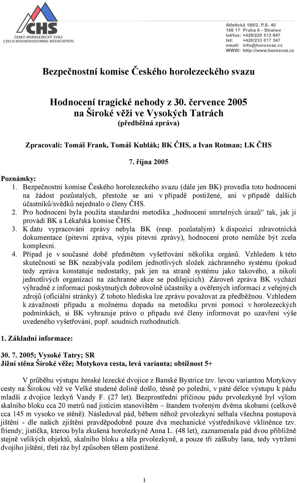 Bezpečnostní komise Českého horolezeckého svazu (dále jen BK) provedla toto hodnocení na žádost pozůstalých, přestože se ani v případě postižené, ani v případě dalších účastníků/svědků nejednalo o