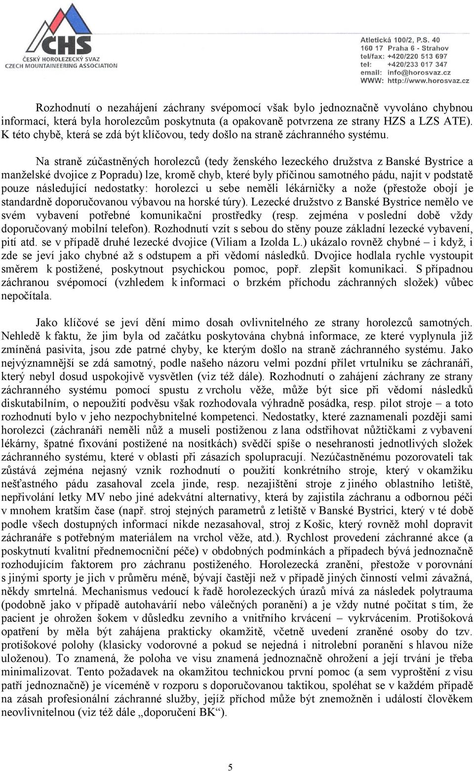 Na straně zúčastněných horolezců (tedy ženského lezeckého družstva z Banské Bystrice a manželské dvojice z Popradu) lze, kromě chyb, které byly příčinou samotného pádu, najít v podstatě pouze